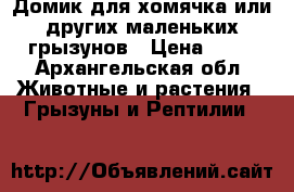Домик для хомячка или других маленьких грызунов › Цена ­ 50 - Архангельская обл. Животные и растения » Грызуны и Рептилии   